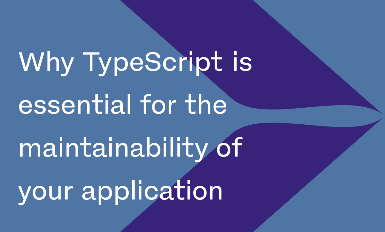 Why TypeScript is essential for the maintainability of your applicatio